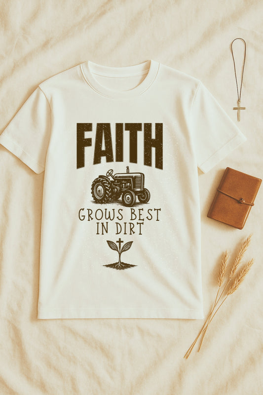 Faith Grows Best in Dirt T-Shirt – Christian Farm Graphic Tee